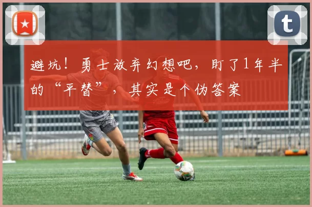 避坑！勇士放弃幻想吧，盯了1年半的“平替”，其实是个伪答案