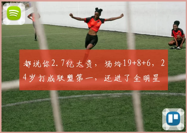 都说你2.7亿太贵，场均19+8+6，24岁打成联盟第一，还进了全明星