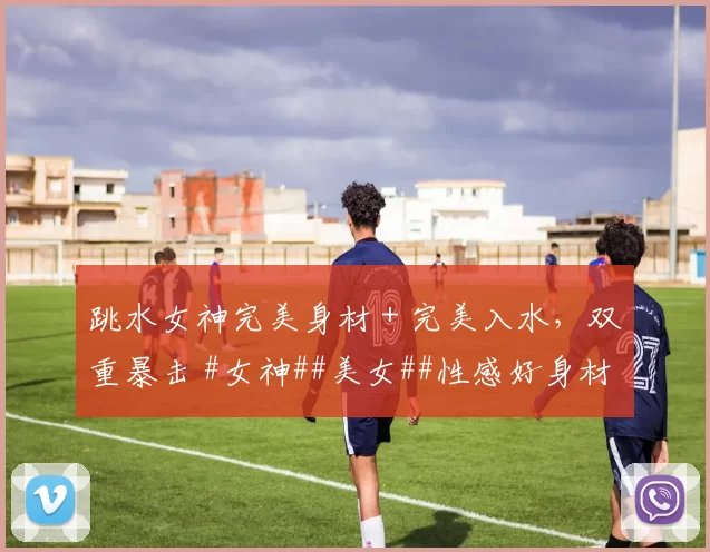 跳水女神完美身材 + 完美入水，双重暴击 #女神##美女##性感好身材#
