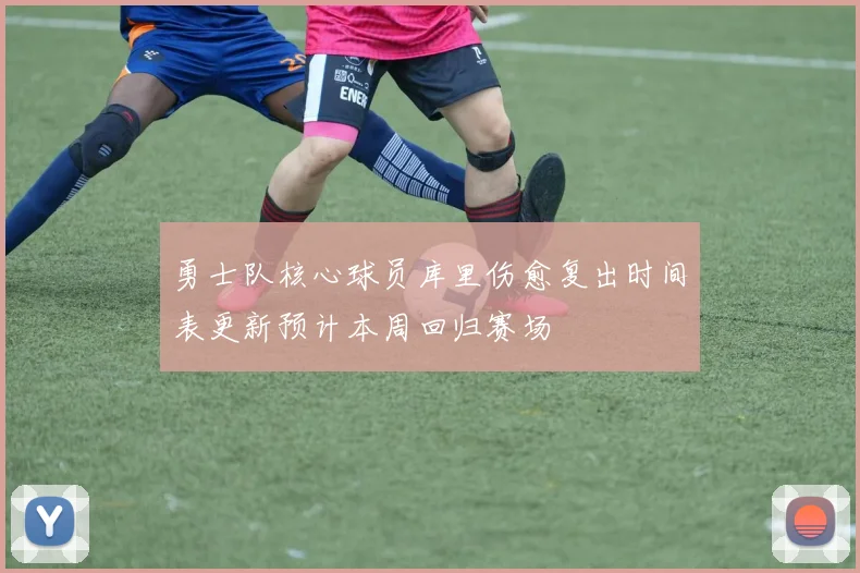 勇士队核心球员库里伤愈复出时间表更新预计本周回归赛场
