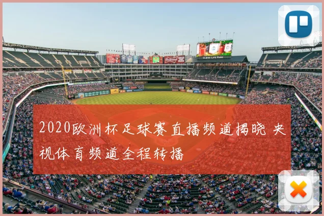 2020欧洲杯足球赛直播频道揭晓 央视体育频道全程转播