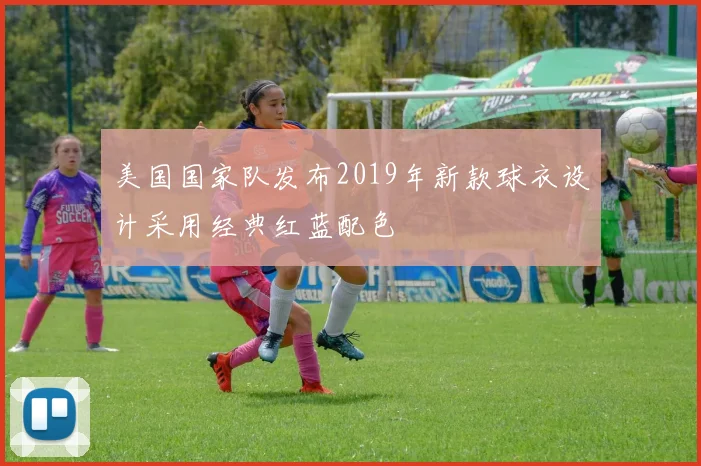美国国家队发布2019年新款球衣设计采用经典红蓝配色