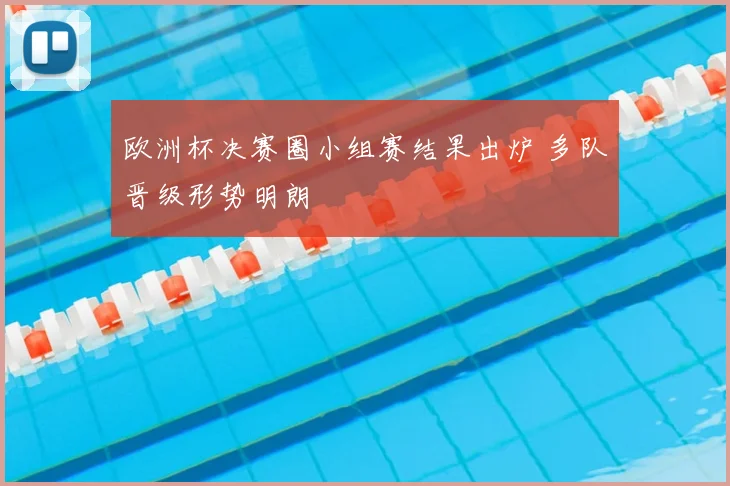 欧洲杯决赛圈小组赛结果出炉 多队晋级形势明朗