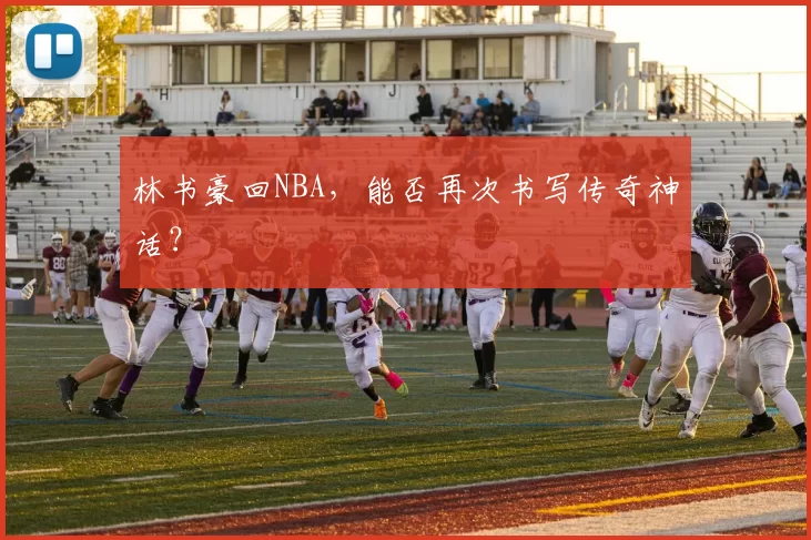 林书豪回NBA，能否再次书写传奇神话？