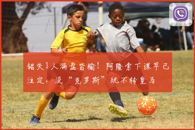 错失1人满盘皆输！阿隆索下课早已注定，没“克罗斯”玩不转皇马
