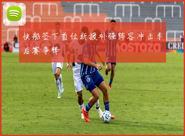 快船签下首位新援补强阵容冲击季后赛争锋